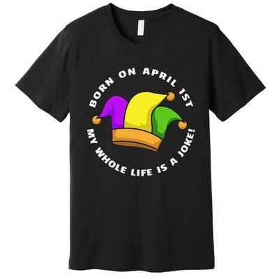 Born on April 1st My Whole Life Is A Joke - April Fool's Day Premium T-Shirt