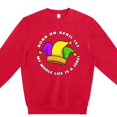 Born on April 1st My Whole Life Is A Joke - April Fool's Day Premium Crewneck Sweatshirt