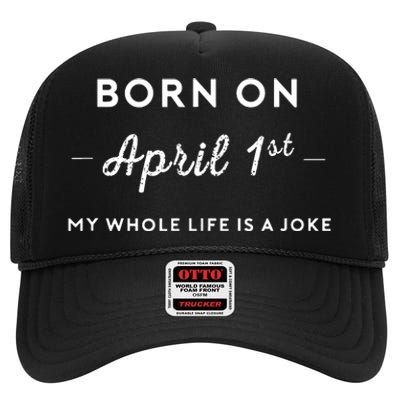 Born On April 1st My Life Is A Joke April Fools Day Birthday High Crown Mesh Back Trucker Hat