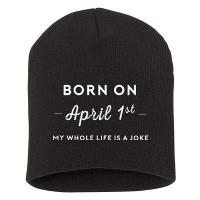 Born On April 1st My Life Is A Joke April Fools Day Birthday Short Acrylic Beanie