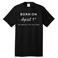 Born On April 1st My Life Is A Joke April Fools Day Birthday Tall T-Shirt