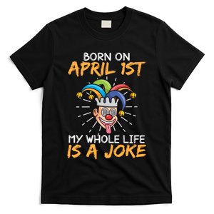 Born On April 1st My Whole Life Is A Joke Funny April Fool's Day T-Shirt