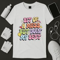 Bit Of A Mess But Doing My Best T-Shirt