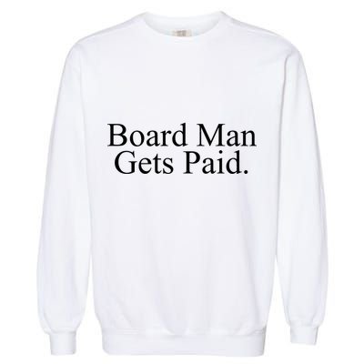 Board Man Gets Paid Garment-Dyed Sweatshirt