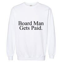 Board Man Gets Paid Garment-Dyed Sweatshirt