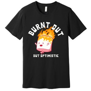 Burnt Out But Optimistics Funny Saying Humor Quote Premium T-Shirt