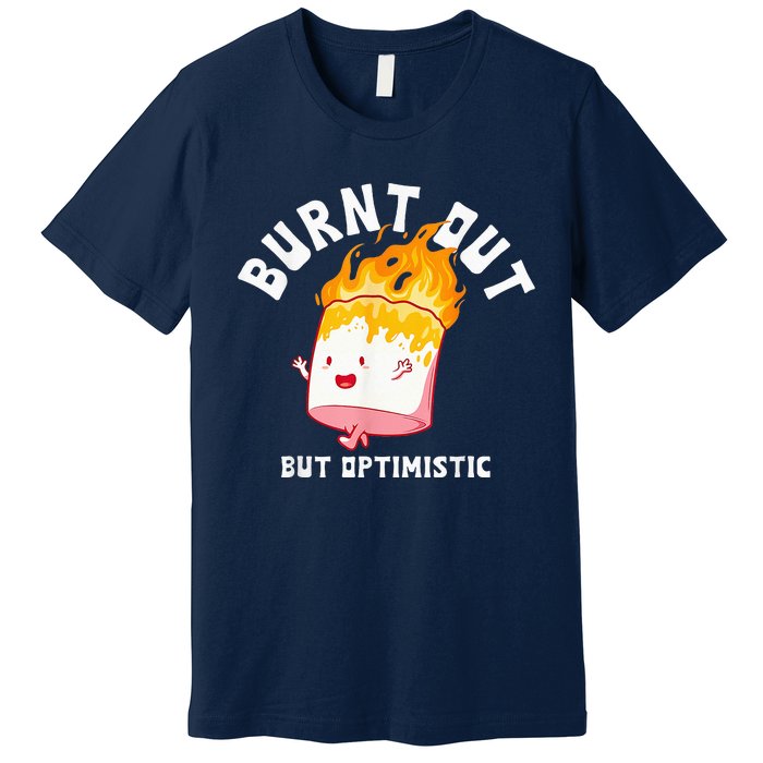 Burnt Out But Optimistics Funny Saying Humor Quote Premium T-Shirt