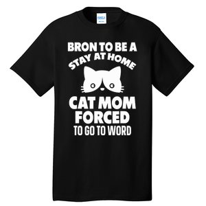 Born O Be A Stay At Home Cat Mom Forced O GO O Work Tall T-Shirt