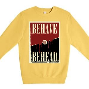 Behave Or Behead Poster Premium Crewneck Sweatshirt