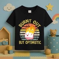 Burnt Out But Optimistic Funny Quotes Sayings Toddler T-Shirt