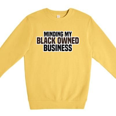 Black Owned Brown Business History Month Melanin Funny Gift Proud Gift Premium Crewneck Sweatshirt