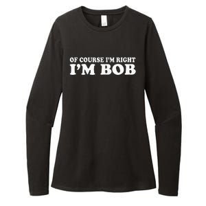 Bob Of Course IM Right IM Bob Funny Womens CVC Long Sleeve Shirt