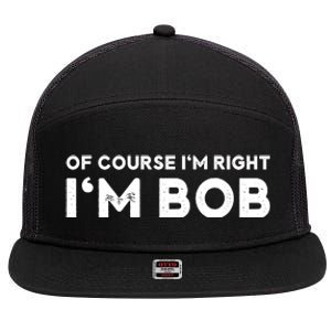 Bob Of Course I'm Right I'm Bob Funny 7 Panel Mesh Trucker Snapback Hat