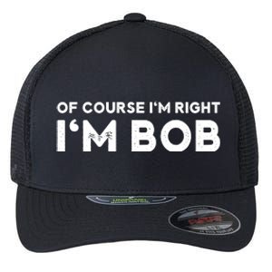 Bob Of Course I'm Right I'm Bob Funny Flexfit Unipanel Trucker Cap