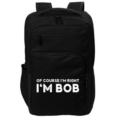 Bob Of Course I'm Right I'm Bob Funny Impact Tech Backpack