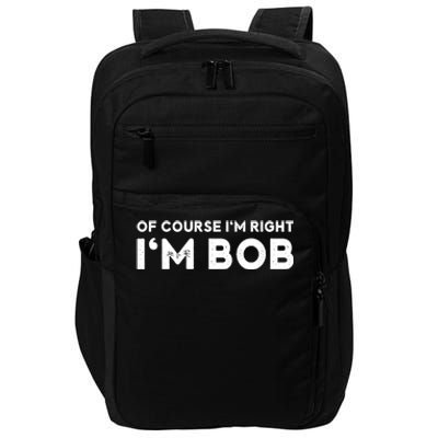 Bob Of Course I'm Right I'm Bob Funny Impact Tech Backpack