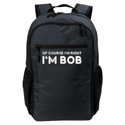 Bob Of Course I'm Right I'm Bob Funny Daily Commute Backpack