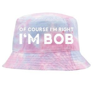 Bob Of Course I'm Right I'm Bob Funny Tie-Dyed Bucket Hat