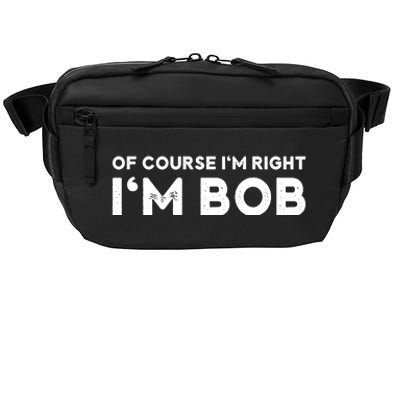 Bob Of Course I'm Right I'm Bob Funny Crossbody Pack