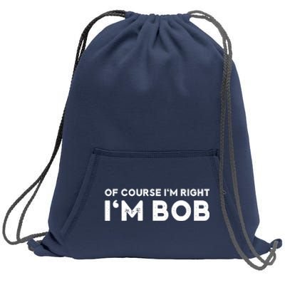 Bob Of Course I'm Right I'm Bob Funny Sweatshirt Cinch Pack Bag