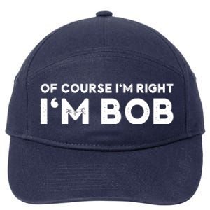 Bob Of Course I'm Right I'm Bob Funny 7-Panel Snapback Hat