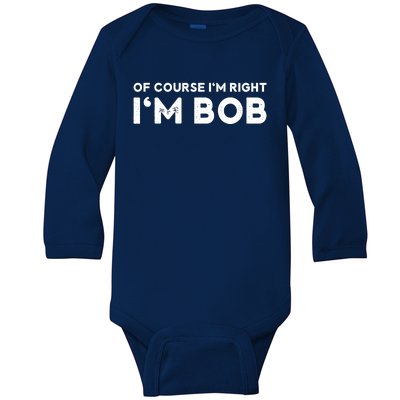 Bob Of Course I'm Right I'm Bob Funny Baby Long Sleeve Bodysuit