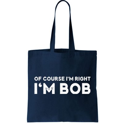 Bob Of Course I'm Right I'm Bob Funny Tote Bag