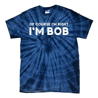 Bob Of Course I'm Right I'm Bob Funny Tie-Dye T-Shirt