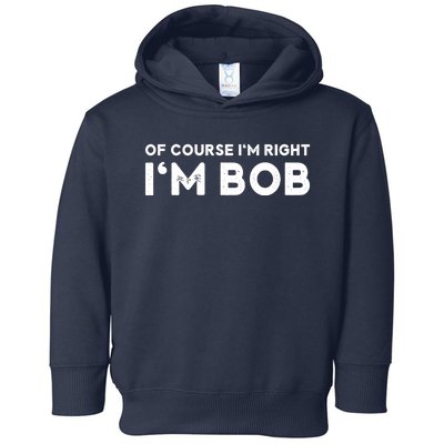 Bob Of Course I'm Right I'm Bob Funny Toddler Hoodie