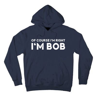 Bob Of Course I'm Right I'm Bob Funny Tall Hoodie