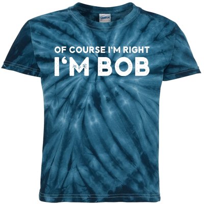 Bob Of Course I'm Right I'm Bob Funny Kids Tie-Dye T-Shirt