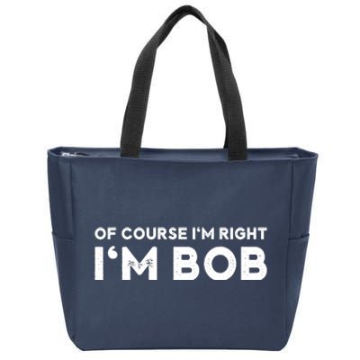 Bob Of Course I'm Right I'm Bob Funny Zip Tote Bag