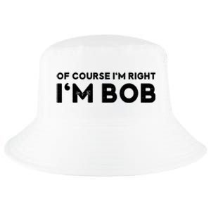 Bob Of Course I'm Right I'm Bob Funny Cool Comfort Performance Bucket Hat