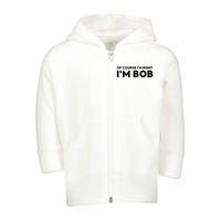 Bob Of Course I'm Right I'm Bob Funny Toddler Zip Fleece Hoodie