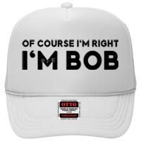 Bob Of Course I'm Right I'm Bob Funny High Crown Mesh Back Trucker Hat