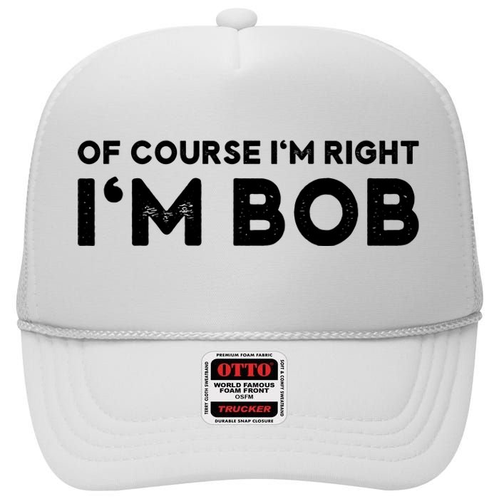 Bob Of Course I'm Right I'm Bob Funny High Crown Mesh Back Trucker Hat