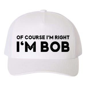 Bob Of Course I'm Right I'm Bob Funny Yupoong Adult 5-Panel Trucker Hat