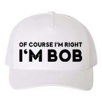 Bob Of Course I'm Right I'm Bob Funny Yupoong Adult 5-Panel Trucker Hat