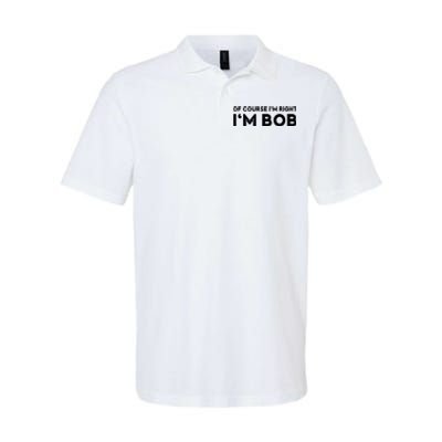 Bob Of Course I'm Right I'm Bob Funny Softstyle Adult Sport Polo