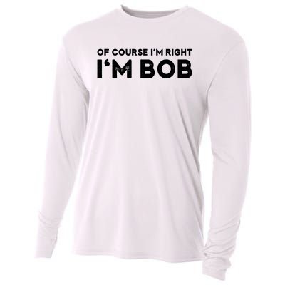 Bob Of Course I'm Right I'm Bob Funny Cooling Performance Long Sleeve Crew