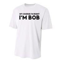 Bob Of Course I'm Right I'm Bob Funny Performance Sprint T-Shirt