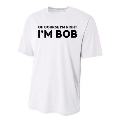 Bob Of Course I'm Right I'm Bob Funny Performance Sprint T-Shirt