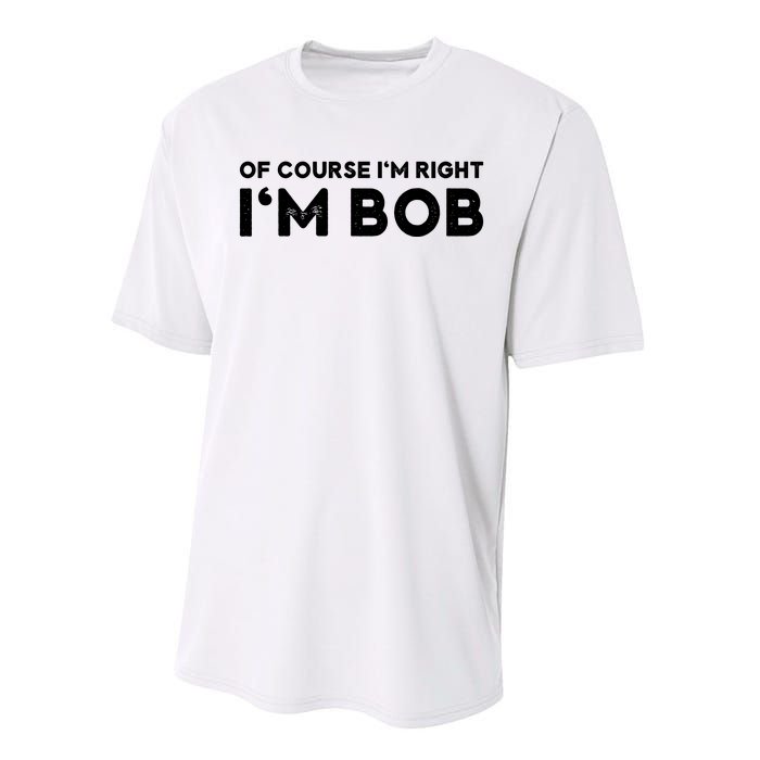 Bob Of Course I'm Right I'm Bob Funny Performance Sprint T-Shirt