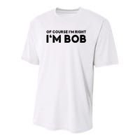 Bob Of Course I'm Right I'm Bob Funny Youth Performance Sprint T-Shirt