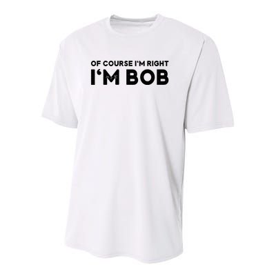 Bob Of Course I'm Right I'm Bob Funny Youth Performance Sprint T-Shirt