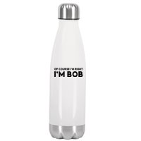 Bob Of Course I'm Right I'm Bob Funny Stainless Steel Insulated Water Bottle