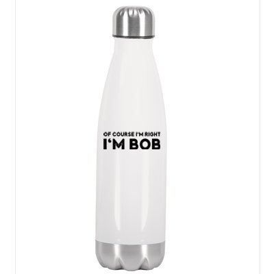 Bob Of Course I'm Right I'm Bob Funny Stainless Steel Insulated Water Bottle