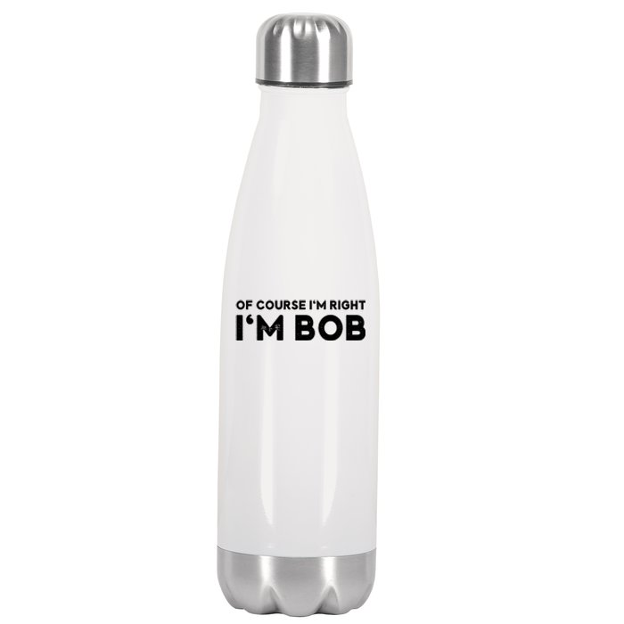 Bob Of Course I'm Right I'm Bob Funny Stainless Steel Insulated Water Bottle