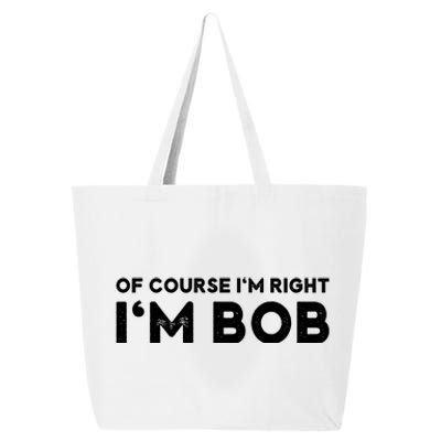 Bob Of Course I'm Right I'm Bob Funny 25L Jumbo Tote