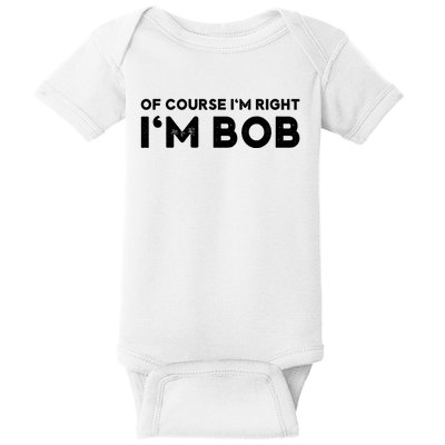 Bob Of Course I'm Right I'm Bob Funny Baby Bodysuit